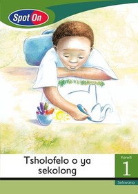 Spot On Setswana Grade 1 Reader: Tsholofelo o ya sekolong Little Book (School)