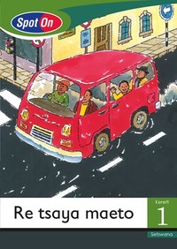 Spot On Setswana Grade 1 Reader: Re tsaya maeto Little Book (Transport)