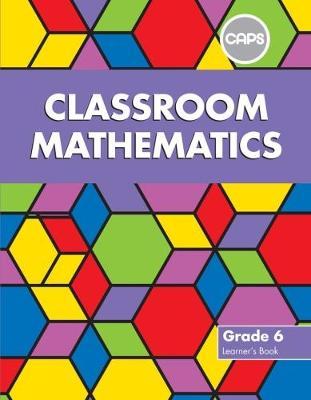 Classroom Mathematics Grade 6 Learners' Book (CAPS Aligned)