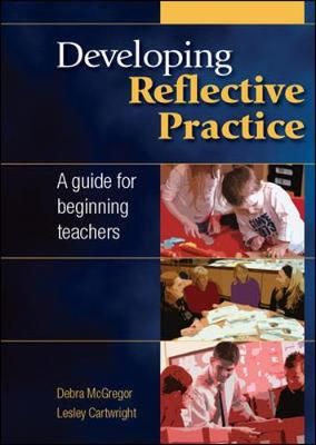 DEVELOPING REFLECTIVE PRACTICE: A GUIDE FOR BEGINNING TEACHERS