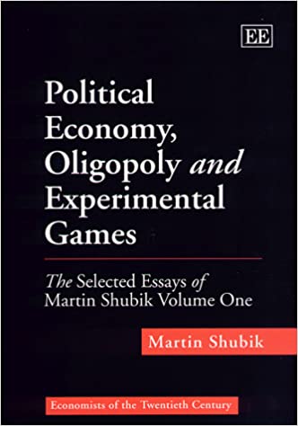 Political Economy, Oligopoly and Experimental Games : The Selected Essays of Martin Shubik Volume One
