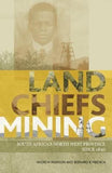 Land, Chiefs, Mining - South Africa's North West Province since 1840 (Paperback)