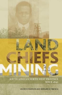 Land, Chiefs, Mining - South Africa's North West Province since 1840 (Paperback)