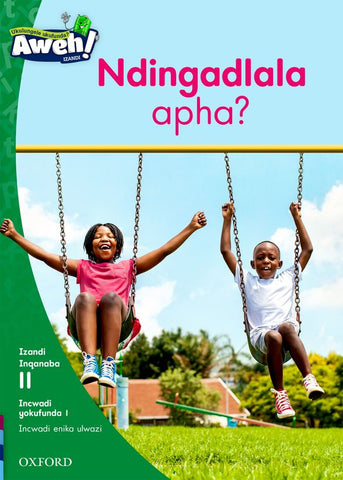 Aweh! IsiXhosa Reading Scheme Grade 3 Level 11 Reader 1 Ndingadlala apha?