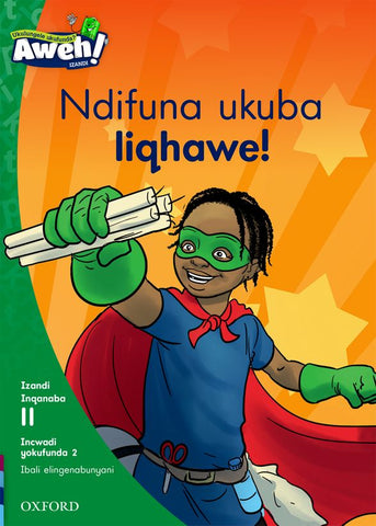 Aweh! IsiXhosa Reading Scheme Grade 3 Reader 2 Ndifuna ukuba liqhawe!