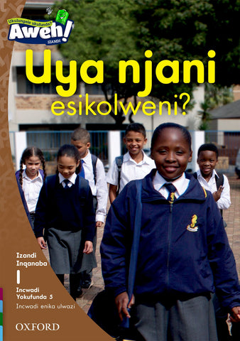 Aweh! IsiXhosa Reading Scheme Grade 1 Level 1 Reader 5 Uya njani esikolweni?