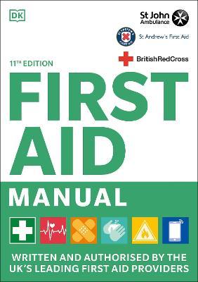 First Aid Manual 11th Edition : Written and Authorised by the UK's Leading First Aid Providers