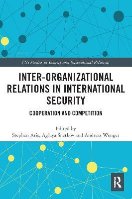 Inter-organizational Relations in International Security : Cooperation and Competition