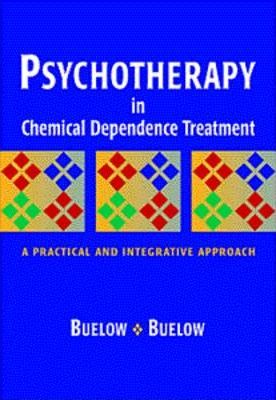 Psychotherapy In Chemical Dependence Treatment : A Practical and Integrative Approach : A practical and integrative approach