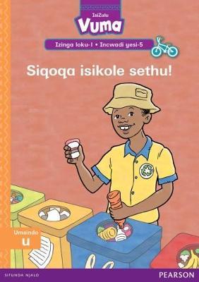 Vuma IsiZulu Home Language Izinga loku-1 Incwadi Yokufunda yesi-5: Siqoqa isikole sethu!: Level 1: Book 5: Grade 1