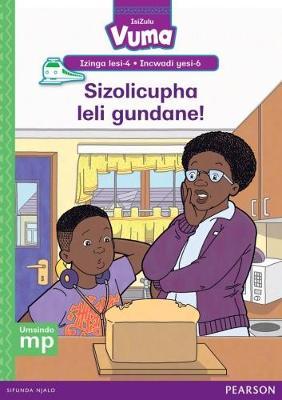 Vuma IsiZulu Home Language Izinga lesi-4 Incwadi Yokufunda yesi-6: Sizolicupha leli gundane!: Level 4: Book 6: Grade 1