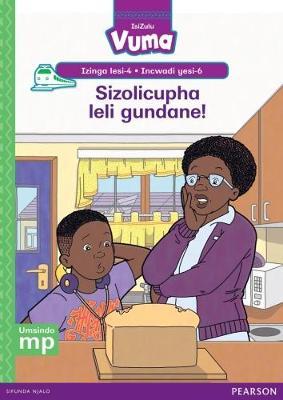 Vuma IsiZulu Home Language Izinga lesi-4 Incwadi Enkulu yesi-6: Sizolicupha leli gundane!: Level 4: Big Book 6: Grade 1
