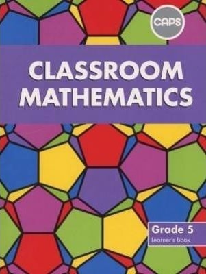 Classroom Mathematics Grade 5 Learners' Book (CAPS Aligned)