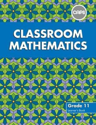Classroom Mathematics Grade 11 Learners' Book (CAPS Aligned)