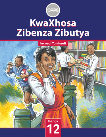 KwaXhosa Zibenza Zibutya IsiXhosa Home Language Grade 12 (Learners' Book) CAPS