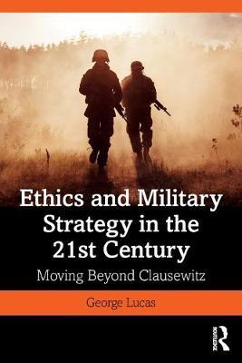 Ethics and Military Strategy in the 21st Century : Moving Beyond Clausewitz