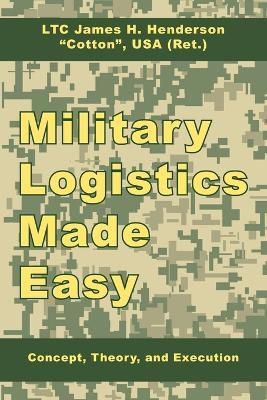 Military Logistics Made Easy : Concept, Theory, and Execution