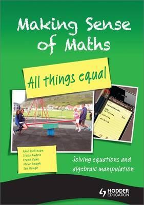 Making Sense of Maths: All Things Equal - Student Book : Solving equations and algebraic manipulation