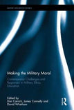 Making the Military Moral : Contemporary Challenges and Responses in Military Ethics Education