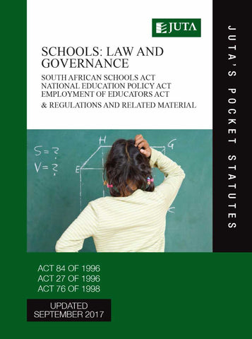 Schools: Law & Governance - South African Schools Act 84 of 1996; National Education Policy Act 27 of 1996; Employment of Educators Act 76 of 1998 & Regulations and Related Material (Juta's Pocket Statutes) (2017 - 6th edition)
