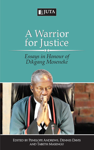 Warrior for Justice, A: Essays in Honour of Dikgang Moseneke (first published as Acta Juridica 2017) (2018)