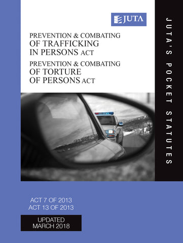 Prevention and Combating of Trafficking in Persons Act 7 of 2013; Prevention and Combating of Torture of Persons Act 13 of 2013 (Juta’s Pocket Statutes) (2018 - 2nd edition)