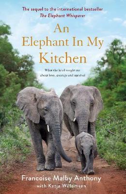 An Elephant in My Kitchen : What the Herd Taught Me about Love, Courage and Survival