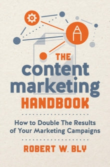 The Content Marketing Handbook : How to Double the Results of Your Marketing Campaigns by Robert W. Bly (Author)