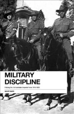 Military Discipline : Policing the 1st Australian Imperial Force, 1914 - 1918