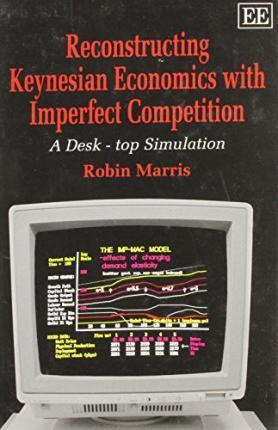 RECONSTRUCTING KEYNESIAN ECONOMICS WITH IMPERFECT COMPETITION : A Desk-Top Simulation