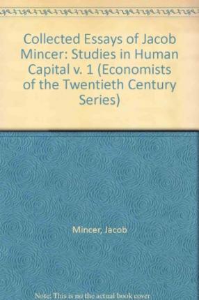 STUDIES IN HUMAN CAPITAL : Collected Essays of Jacob Mincer, Volume 1
