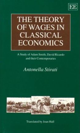 THE THEORY OF WAGES IN CLASSICAL ECONOmiCS : A Study of Adam Smith, David Ricardo and their Contemporaries