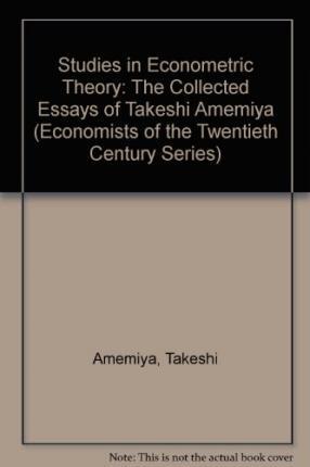 Studies in Econometric Theory : The Collected Essays of Takeshi Amemiya