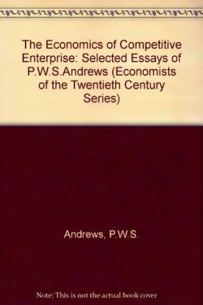 The Economics of Competitive Enterprise : Selected Essays of P.W.S. Andrews