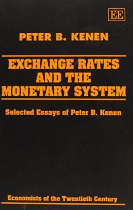 EXCHANGE RATES AND THE MONETARY SYSTEM : Selected Essays of Peter B. Kenen