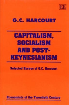 Capitalism, Socialism and Post-Keynesianism : Selected Essays of G.C. Harcourt