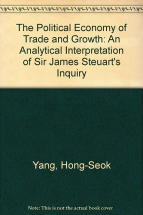 The Political Economy of Trade and Growth : An Analytical Interpretation of Sir James Steuart's Inquiry