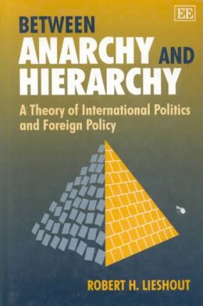 Between Anarchy and Hierarchy : A Theory of International Politics and Foreign Policy