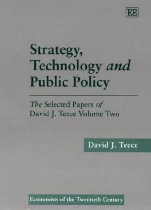 Strategy, Technology and Public Policy : The Selected Papers of David J. Teece Volume Two