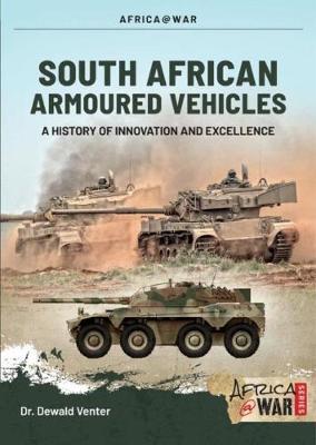 South African Armoured Fighting Vehicles : A History of Innovation and Excellence, 1960-2020