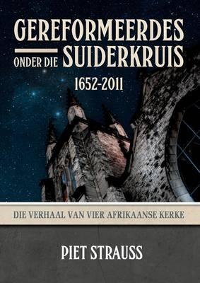 Gereformeerdes onder die Suiderkruis 1652-2011 : Die verhaal van vier Afrikaanse kerke