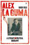 Alex La Guma: A Literary and Political Biography