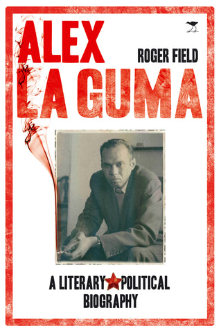 Alex La Guma: A Literary and Political Biography
