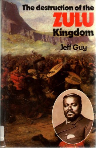 The Destruction of the Zulu Kingdom: