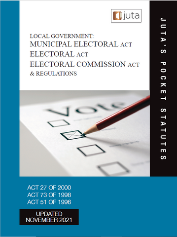 Local Government: Municipal Electoral Act 27 of 2000; Electoral Act 73 of 1998; Electoral Commission Act 51 of 1996 & Regulations
 (Juta’s Pocket Statutes) (2021 - 8th edition)