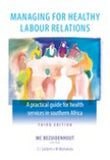 Managing for healthy labour relations - A practical guide for health services in southern Africa 3/e