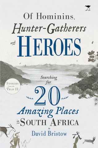 Of Hominins, Hunter Gatherers and Heroes: 20 Amazing Places in South Africa