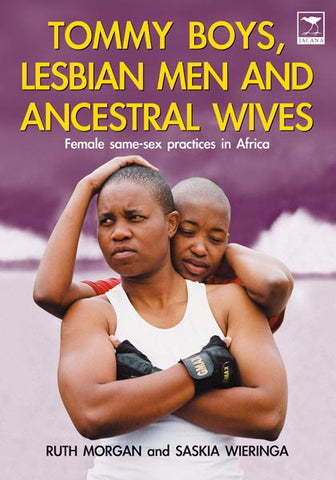 Tommy Boys, Lesbian Men and Ancestral Wives: Female SameSex Practices in Africa