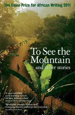 To See the Mountain and Other Stories: The Caine Prize for African Writing 2011