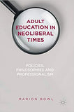 Adult Education in Neoliberal Times: Policies, Philosophies and Professionalism